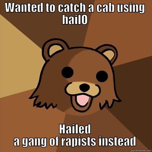 WANTED TO CATCH A CAB USING HAILO HAILED A GANG OF RAPISTS INSTEAD Pedobear