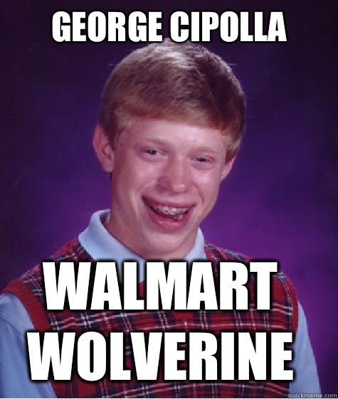 George Cipolla Walmart Wolverine   Bad Luck Brian