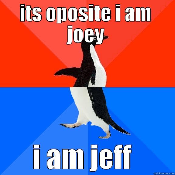 opisite  - ITS OPOSITE I AM JOEY I AM JEFF  Socially Awesome Awkward Penguin