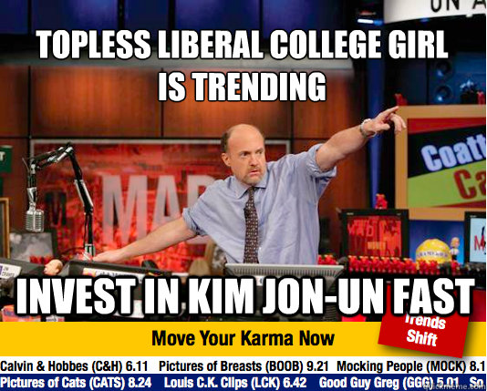 topless liberal college girl
is trending invest in kim jon-un fast  Mad Karma with Jim Cramer