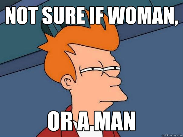 not sure if woman, Or a man  Futurama Fry