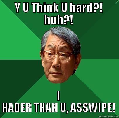 Y U THINK U HARD?! HUH?! I HADER THAN U, ASSWIPE! High Expectations Asian Father