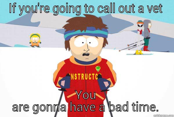 vet meme - IF YOU'RE GOING TO CALL OUT A VET YOU ARE GONNA HAVE A BAD TIME. Super Cool Ski Instructor