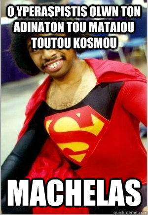 o yperaspistis olwn ton adinaton tou mataiou toutou kosmou  MACHELAS  Black Superman