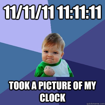 11/11/11 11:11:11 took a picture of my clock  Success Kid