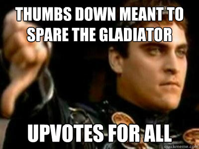 thumbs down meant to spare the gladiator upvotes for all  Downvoting Roman