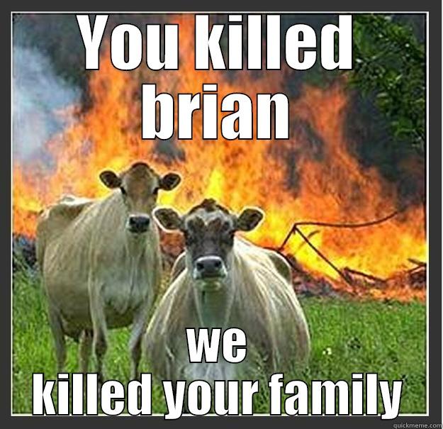 Evil cows! - YOU KILLED BRIAN WE KILLED YOUR FAMILY Evil cows