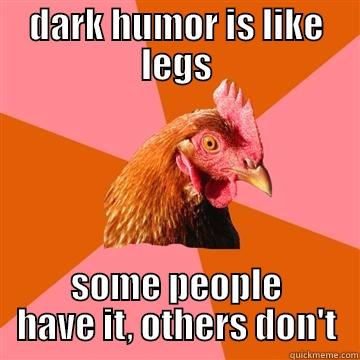 dark humor - DARK HUMOR IS LIKE LEGS SOME PEOPLE HAVE IT, OTHERS DON'T Anti-Joke Chicken