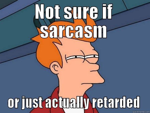 NOT SURE IF SARCASM OR JUST ACTUALLY RETARDED Futurama Fry