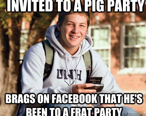 invited to a pig party brags on facebook that he's been to a frat party  College Freshman