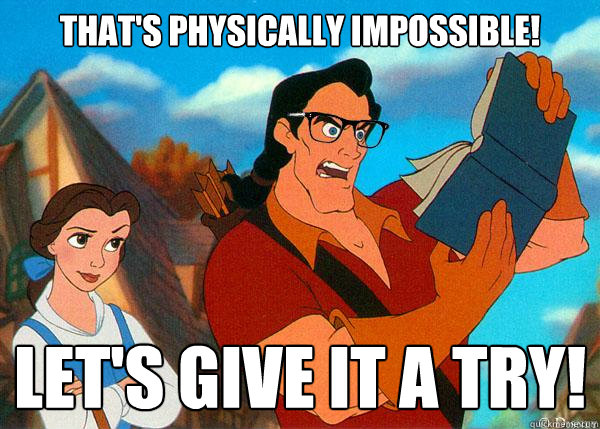 That's physically impossible! Let's give it a try!  Hipster Gaston