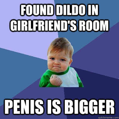 Found dildo in girlfriend's room Penis is bigger  Success Kid