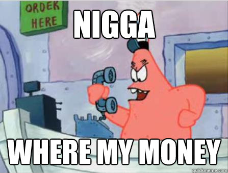 Nigga Where my money - Nigga Where my money  Gangsta Patrick