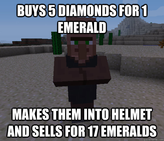 Buys 5 diamonds for 1 emerald makes them into helmet and sells for 17 emeralds  Horrible Trading Villager