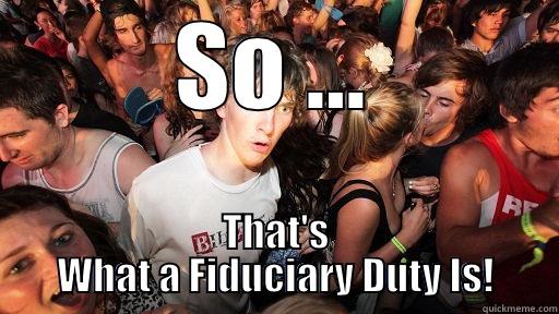 SO ... THAT'S WHAT A FIDUCIARY DUTY IS! Sudden Clarity Clarence