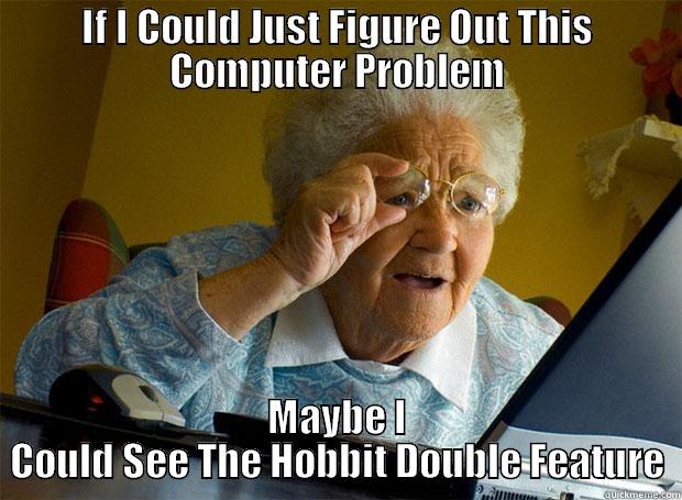 IF I COULD JUST FIGURE OUT THIS COMPUTER PROBLEM MAYBE I COULD SEE THE HOBBIT DOUBLE FEATURE Grandma finds the Internet