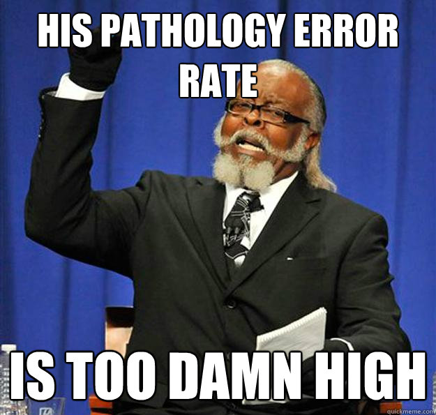 His pathology error rate Is too damn high  Jimmy McMillan