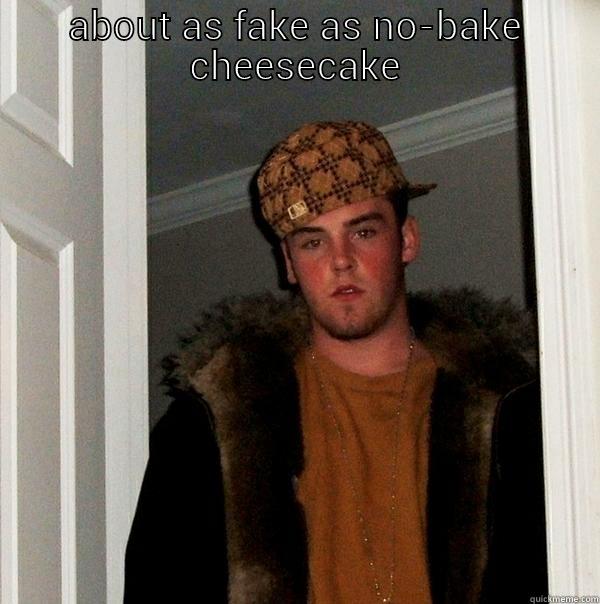 ABOUT AS FAKE AS NO-BAKE CHEESECAKE  Scumbag Steve