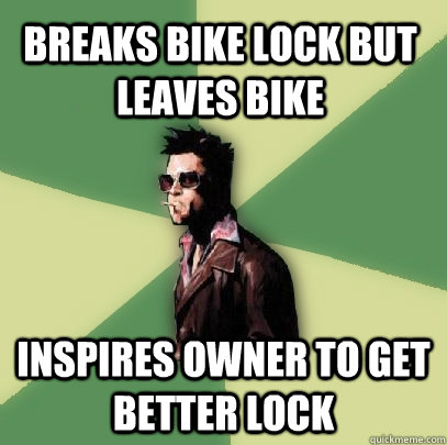 Breaks bike lock but leaves bike Inspires owner to get better lock - Breaks bike lock but leaves bike Inspires owner to get better lock  Helpful Tyler Durden