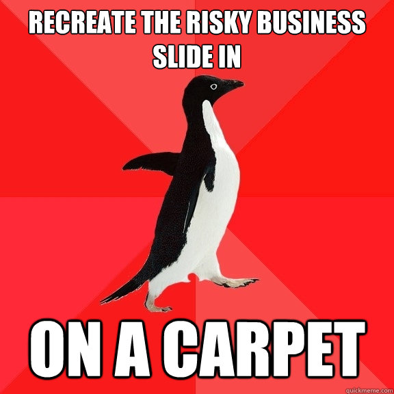 Recreate the Risky Business slide in On a carpet  Socially Awesome Penguin