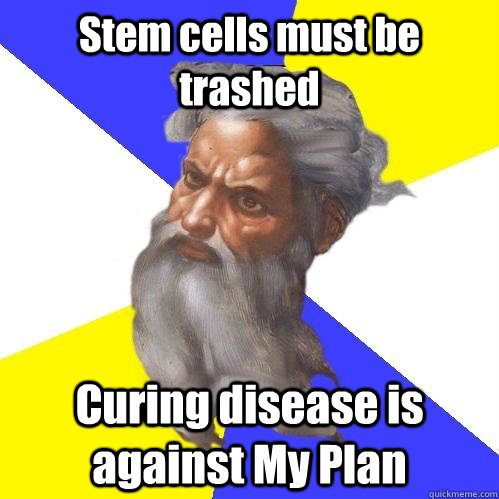 Stem cells must be trashed Curing disease is against My Plan - Stem cells must be trashed Curing disease is against My Plan  Advice God