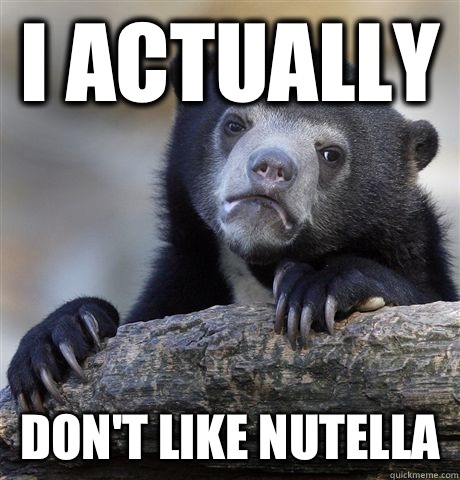 I actually Don't like Nutella   Confession Bear