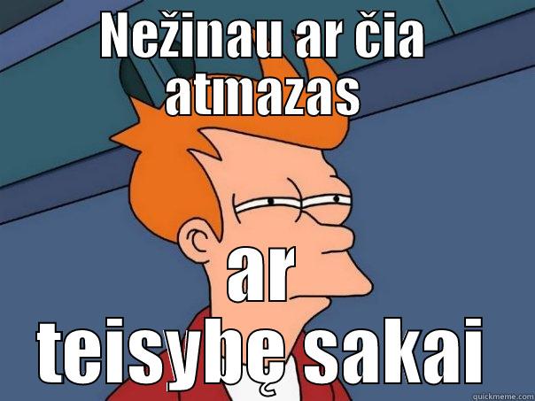 NEŽINAU AR ČIA ATMAZAS AR TEISYBĘ SAKAI Futurama Fry