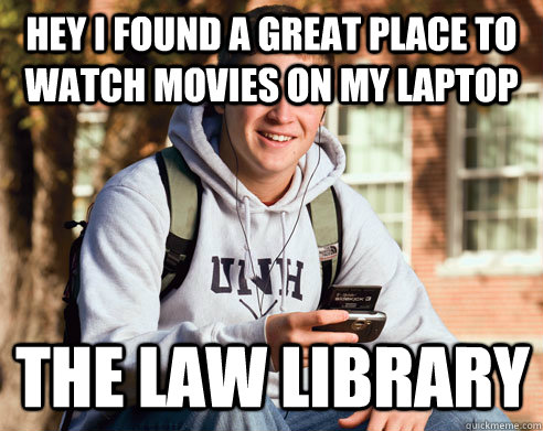 Hey I found a great place to watch movies on my laptop the law library - Hey I found a great place to watch movies on my laptop the law library  College Freshman