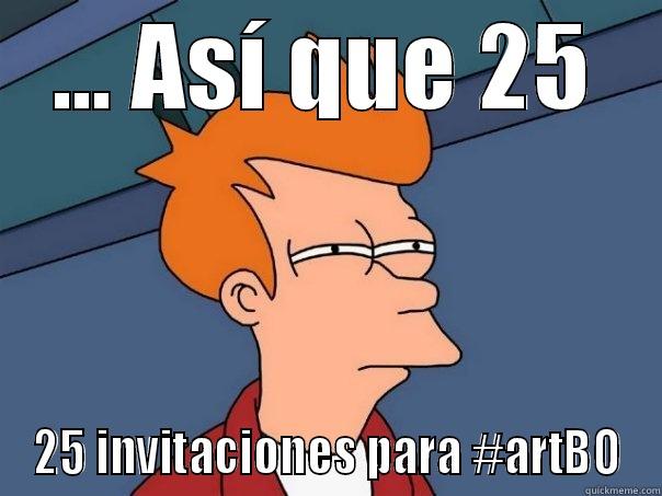 ... ASÍ QUE 25 25 INVITACIONES PARA #ARTBO Futurama Fry