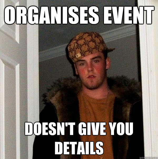 Organises Event DOesn't give you details - Organises Event DOesn't give you details  Scumbag Steve