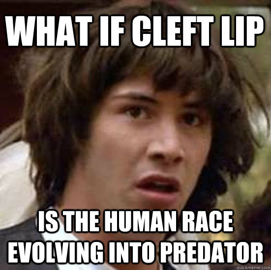 What if cleft lip Is the human race evolving into predator  conspiracy keanu