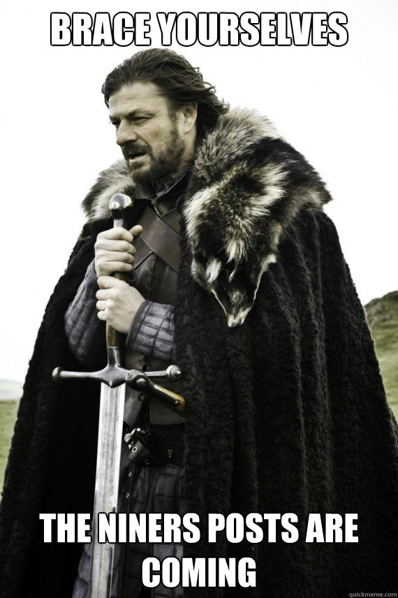 Brace yourselves The Niners posts are coming  Brace yourself