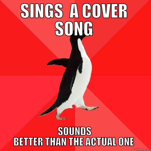 SINGS  A COVER SONG SOUNDS BETTER THAN THE ACTUAL ONE  Socially Awesome Penguin