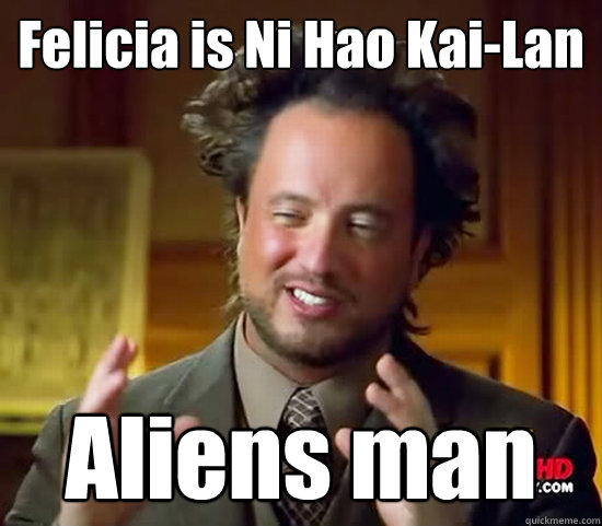 Felicia is Ni Hao Kai-Lan Aliens man  Ancient Aliens