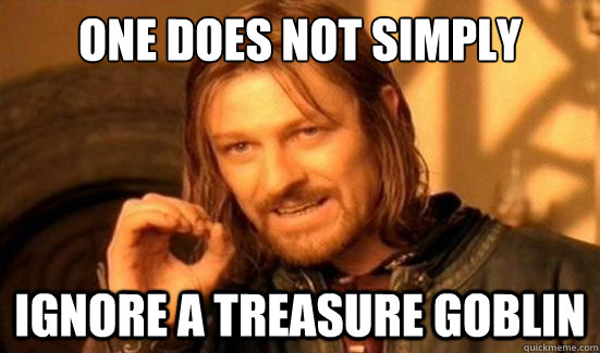 One Does Not Simply Ignore a treasure goblin - One Does Not Simply Ignore a treasure goblin  Boromir