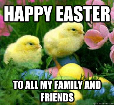 happy easter  to all my family and friends - happy easter  to all my family and friends  Misc