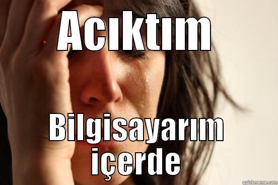 ACIKTIM BILGISAYARIM IÇERDE First World Problems