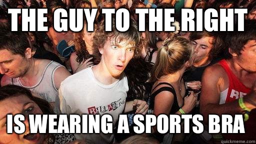 The guy to the right Is wearing a sports bra  - The guy to the right Is wearing a sports bra   Sudden Clarity Clarence