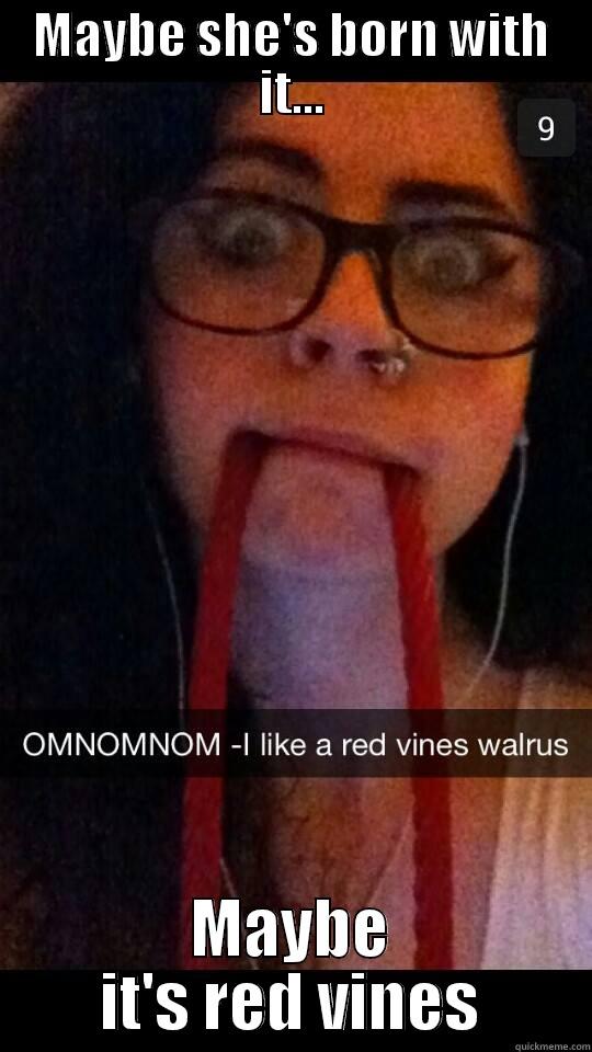 MAYBE SHE'S BORN WITH IT... MAYBE IT'S RED VINES Misc