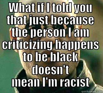 WHAT IF I TOLD YOU THAT JUST BECAUSE THE PERSON I AM CRITICIZING HAPPENS TO BE BLACK DOESN'T MEAN I'M RACIST Matrix Morpheus