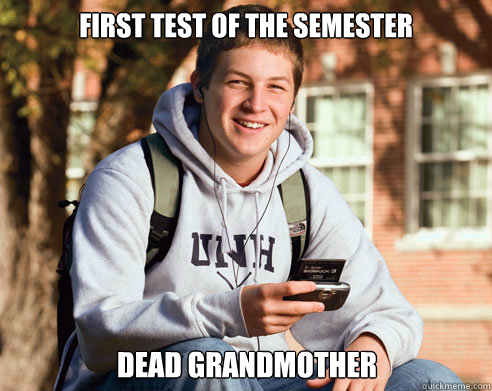 First test of the semester dead grandmother  College Freshman