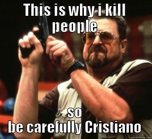 THIS IS WHY I KILL PEOPLE SO BE CAREFULLY CRISTIANO Am I The Only One Around Here