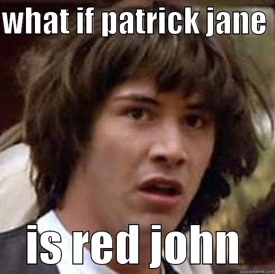 what if patrick jane is red john - WHAT IF PATRICK JANE  IS RED JOHN conspiracy keanu