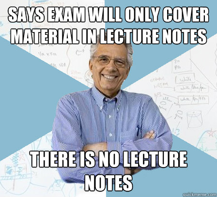 Says exam will only cover material in lecture notes There is no lecture notes  Engineering Professor