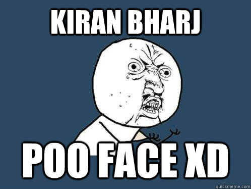 Kiran Bharj Poo Face xD  Y U No