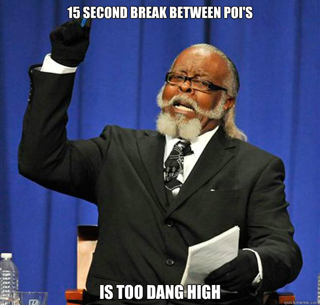 15 second break between POI's is too dang high  Jimmy McMillan