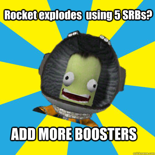 Rocket explodes  using 5 SRBs? ADD MORE BOOSTERS  Jebediah Kerman - Thrill Master