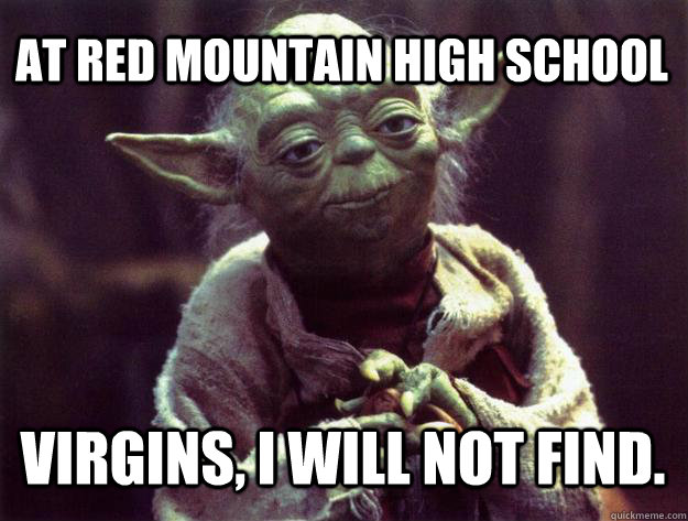 At Red Mountain High School Virgins, i will not find.  Sad yoda