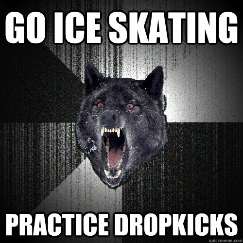 Go ice skating practice dropkicks  Insanity Wolf