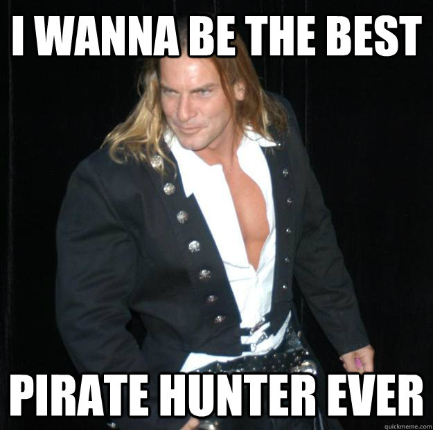 I wanna be the best  pirate hunter ever  